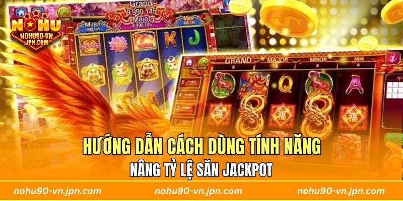 Hướng dẫn cách dùng tính năng nâng tỷ lệ săn jackpot